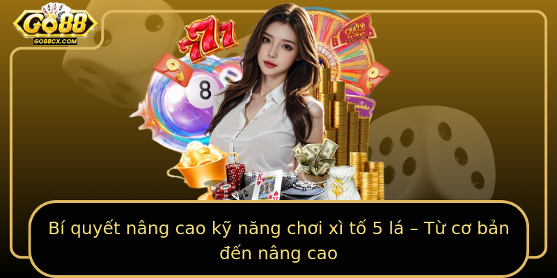 Bí quyết nâng cao kỹ năng chơi xì tố 5 lá – Từ cơ bản đến nâng cao