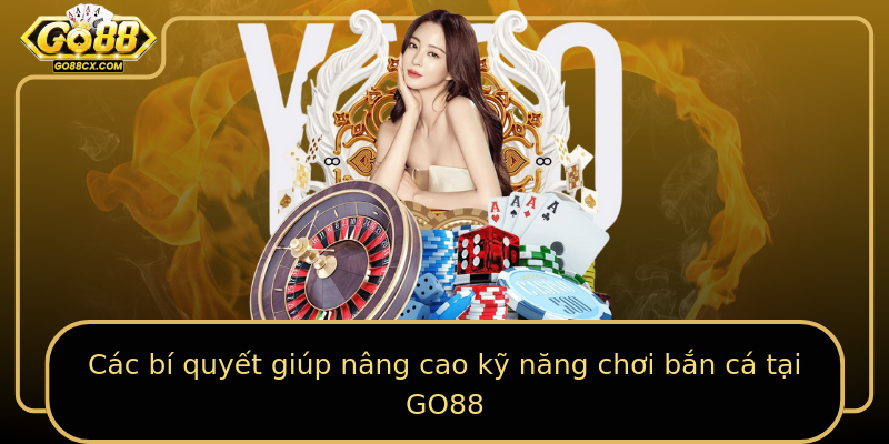 Các bí quyết giúp nâng cao kỹ năng chơi bắn cá tại GO88