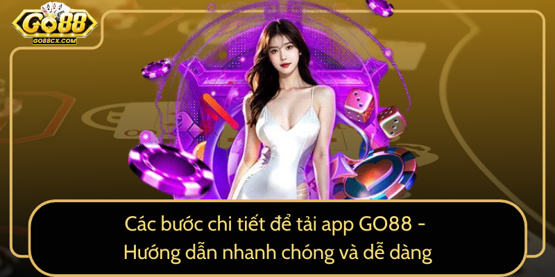 Cac Buoc Chi Tiet De Tai App Go88 Huong Dan Nhanh Chong Va De Dang8