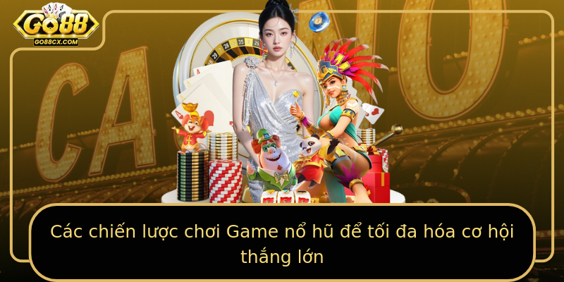 Các chiến lược chơi Game nổ hũ để tối đa hóa cơ hội thắng lớn