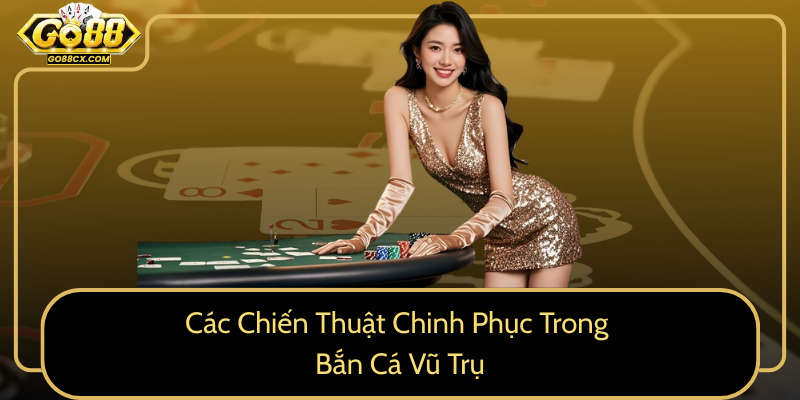 Các Chiến Thuật Chinh Phục Trong Bắn Cá Vũ Trụ Cac Chien Thuat Chinh Phuc Trong Ban Ca Vu Tru0
