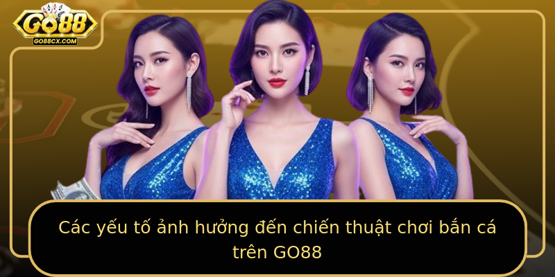 Các yếu tố ảnh hưởng đến chiến thuật chơi bắn cá trên GO88