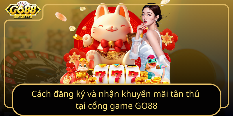 Cach Dang Ky Va Nhan Khuyen Mai Tan Thu Tai Cong Game Go88
