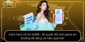Cach Hack No Hu Go88 Bi Quyet E Choi Game An Thuong De Dang Va Hieu Qua Hon