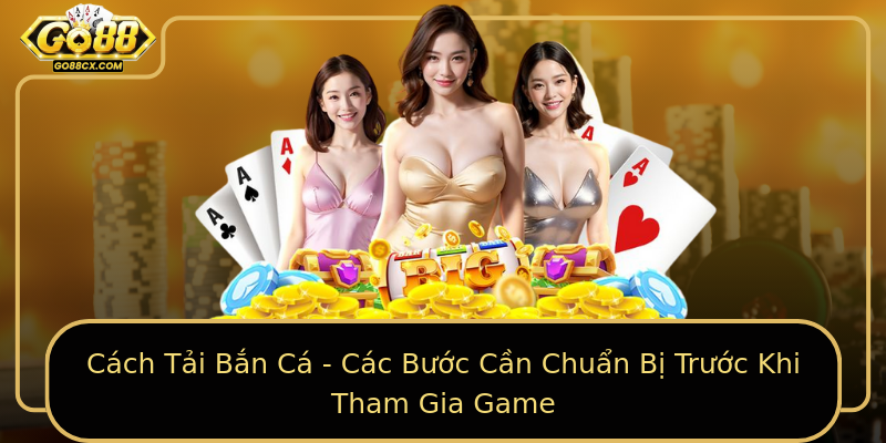 Cách Tải Bắn Cá - Các Bước Cần Chuẩn Bị Trước Khi Tham Gia Game