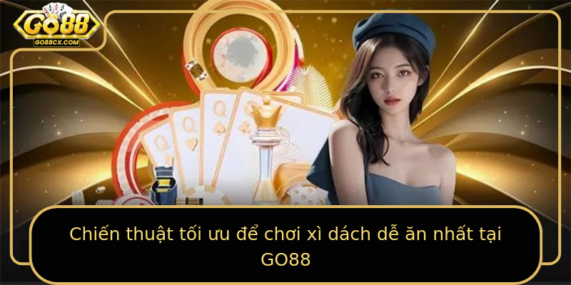 Chiến thuật tối ưu để chơi xì dách dễ ăn nhất tại GO88