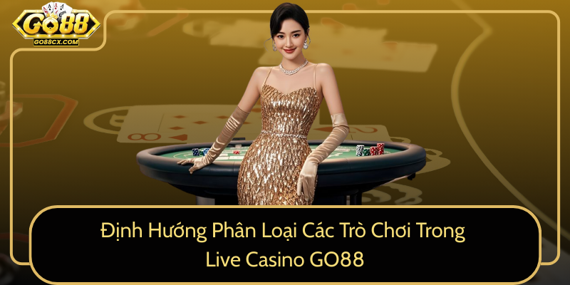 Dinh Huong Phan Loai Cac Tro Choi Trong Live Casino Go880
