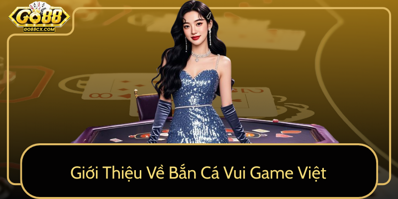 Gioi Thieu Ve Ban Ca Vui Game Viet0