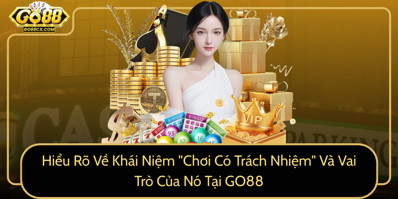 Hieu Ro Ve Khai Niem Choi Co Trach Nhiem Va Vai Tro Cua No Tai Go880 1