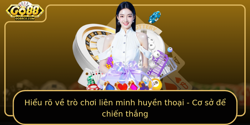 Hiểu rõ về trò chơi liên minh huyền thoại - Cơ sở để chiến thắng