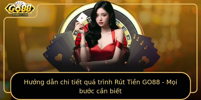 Hướng dẫn chi tiết quá trình Rút Tiền GO88 - Mọi bước cần biết