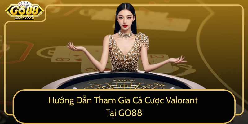 Huong Dan Tham Gia Ca Cuoc Valorant Tai Go880