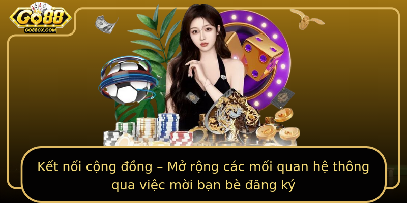 Kết nối cộng đồng – Mở rộng các mối quan hệ thông qua việc mời bạn bè đăng ký