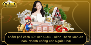 Kham Pha Cach Rut Tien Go88 Kenh Thanh Toan An Toan Nhanh Chong Cho Nguoi Choi