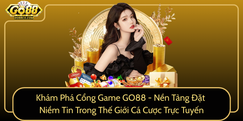 Kham Pha Cong Game Go88 Nen Tang Dat Niem Tin Trong The Gioi Ca Cuoc Truc Tuyen