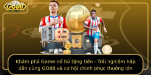 Kham Pha Game No Hu Tang Tien Trai Nghiem Hap Dan Cung Go88 Va Co Hoi Chinh Phuc Thuong Lon