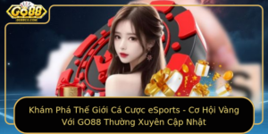 Kham Pha The Gioi Ca Cuoc Esports Co Hoi Vang Voi Go88 Thuong Xuyen Cap Nhat