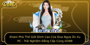 Kham Pha The Gioi Inh Cao Cua Ua Ngua An Xu Pc Trai Nghiem Ang Cap Cung Go88