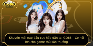 Khuyen Mai Nap Au Cuc Hap Dan Tai Go88 Co Hoi Lon Cho Game Thu San Thuong
