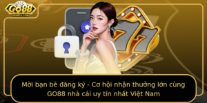 Moi Ban Be Ang Ky Co Hoi Nhan Thuong Lon Cung Go88 Nha Cai Uy Tin Nhat Viet Nam