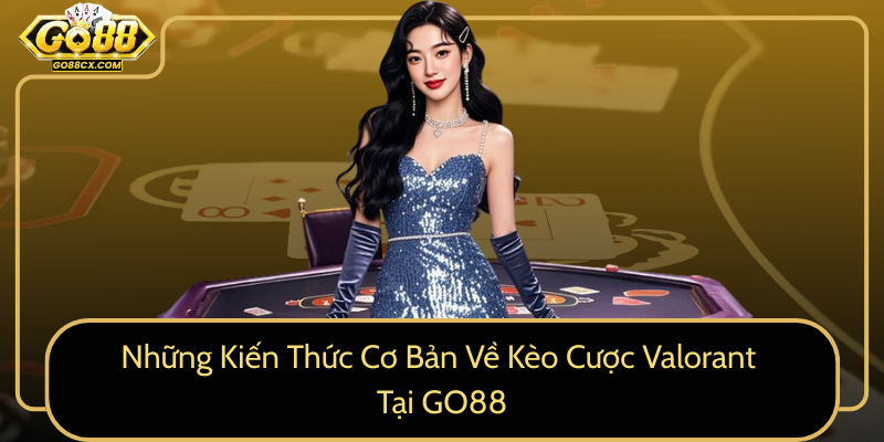 Nhung Kien Thuc Co Ban Ve Keo Cuoc Valorant Tai Go880