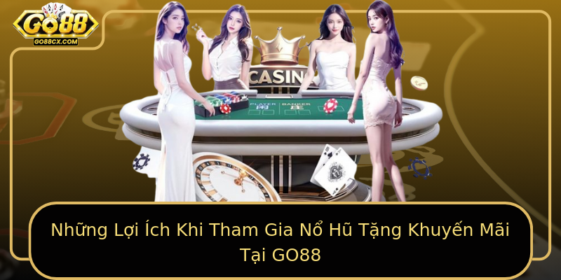 Những Lợi Ích Khi Tham Gia Nổ Hũ Tặng Khuyến Mãi Tại GO88