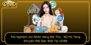 Trai Nghiem Vui Nhon Vang Boi Thu No Hu Tang Khuyen Mai Ac Biet Tai Go88